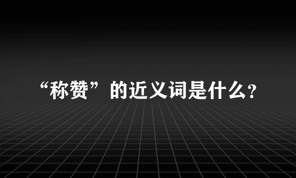 “称赞”的近义词是什么？