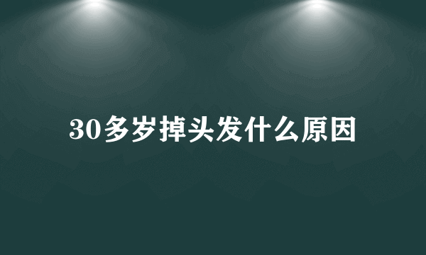 30多岁掉头发什么原因