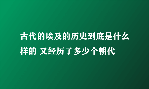 古代的埃及的历史到底是什么样的 又经历了多少个朝代