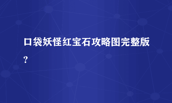 口袋妖怪红宝石攻略图完整版？