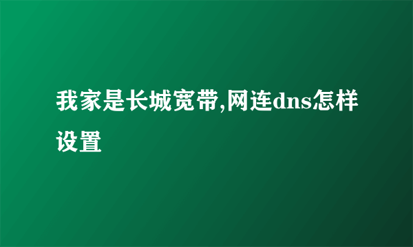 我家是长城宽带,网连dns怎样设置