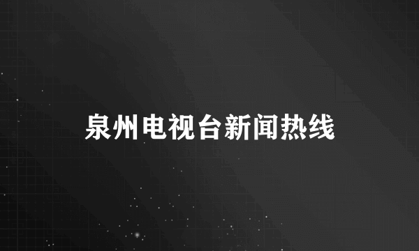 泉州电视台新闻热线