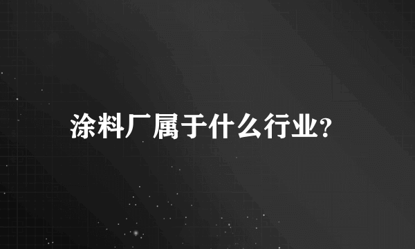 涂料厂属于什么行业？