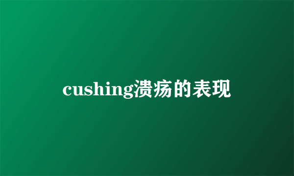 cushing溃疡的表现