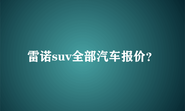 雷诺suv全部汽车报价？