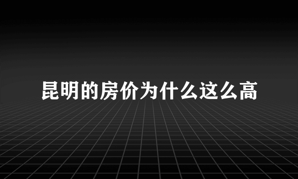 昆明的房价为什么这么高