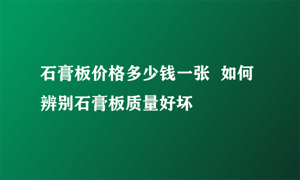 石膏板价格多少钱一张  如何辨别石膏板质量好坏