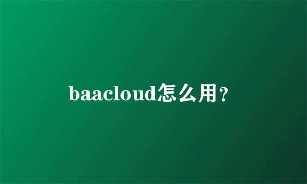 baacloud怎么用？