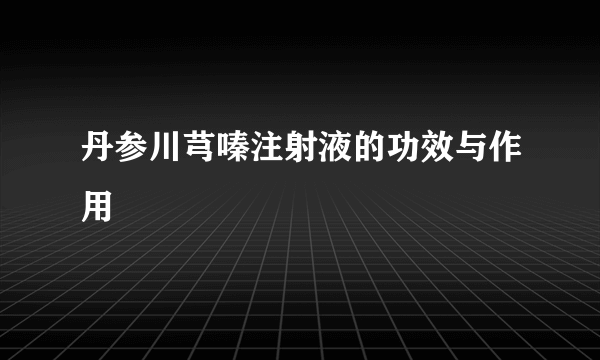 丹参川芎嗪注射液的功效与作用