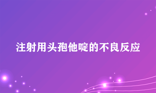 注射用头孢他啶的不良反应