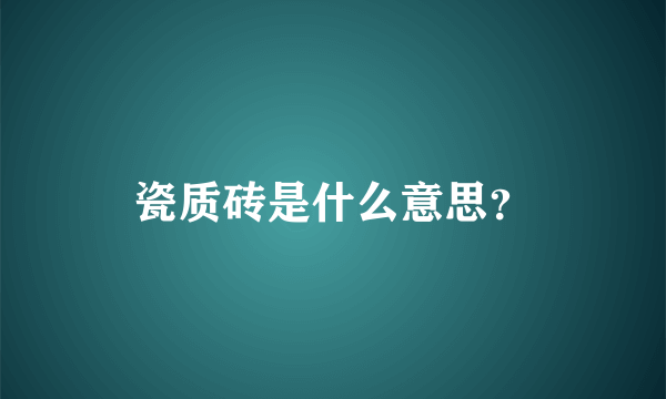 瓷质砖是什么意思？