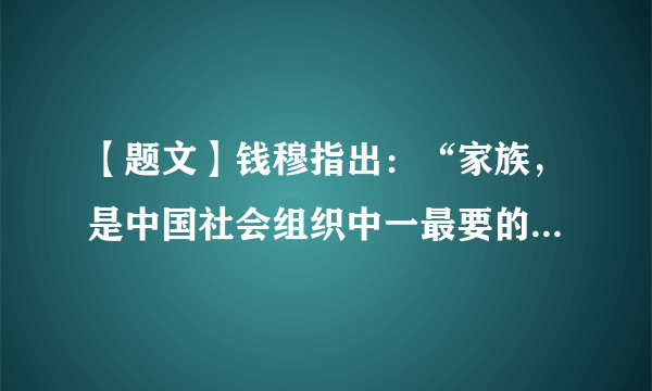 【题文】钱穆指出：“家族，是中国社会组织中一最要的核心……而家与族之所由组成，以及其维持永远之首要机能，则在‘礼’”。这一说法A．认为孔子的“礼”是社会组织的核心B．指出“礼”是家族形成和维系的核心C．认为宗法制度的维系纽带是“礼”D．认识到“礼”对中国社会影响的片面性