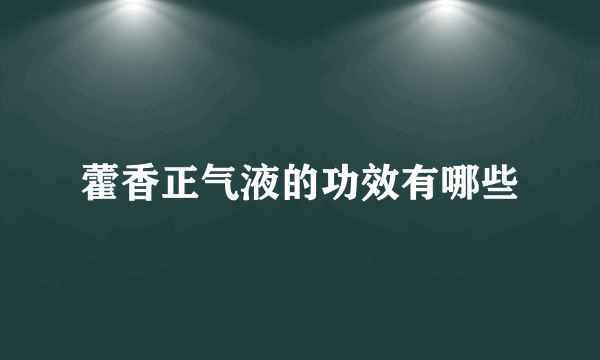 藿香正气液的功效有哪些