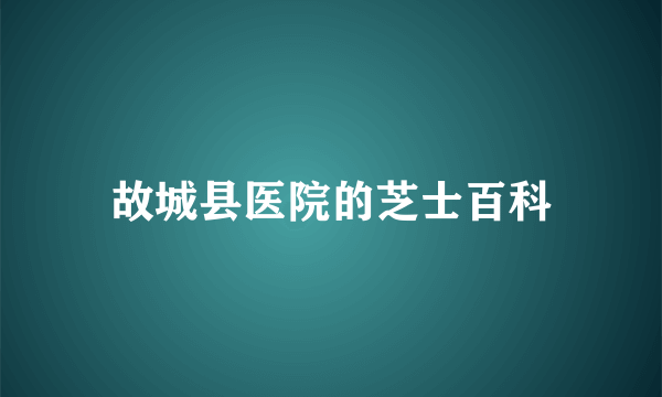 故城县医院的芝士百科