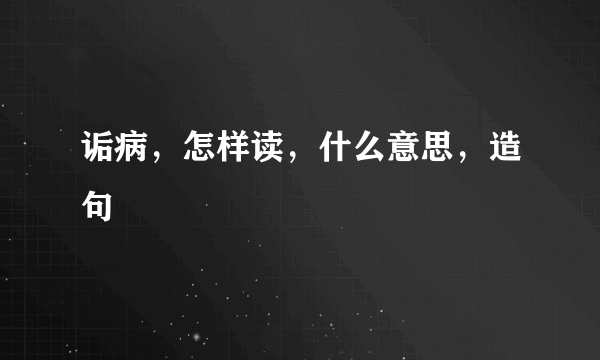 诟病，怎样读，什么意思，造句