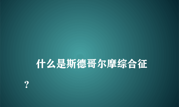 
    什么是斯德哥尔摩综合征？
  