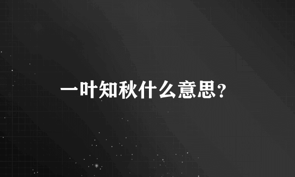 一叶知秋什么意思？