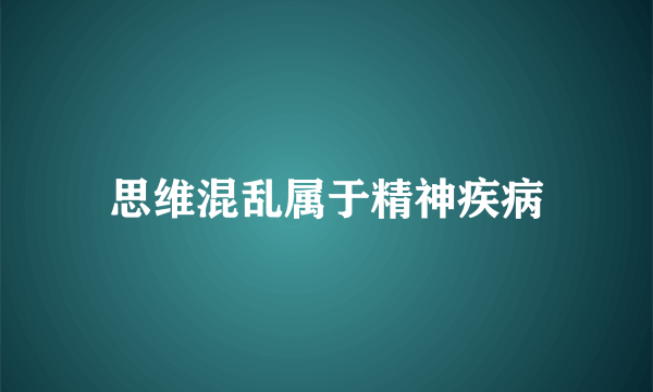 思维混乱属于精神疾病