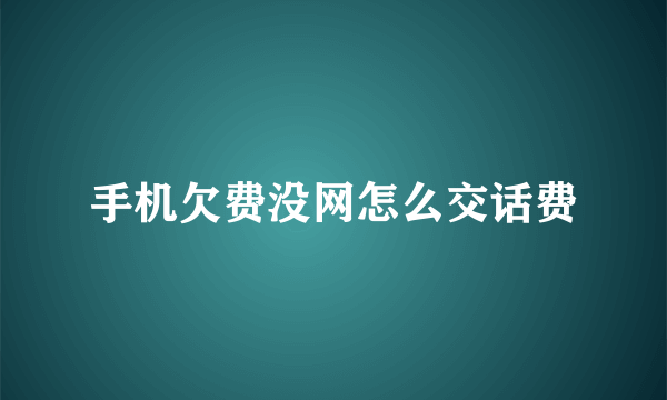 手机欠费没网怎么交话费