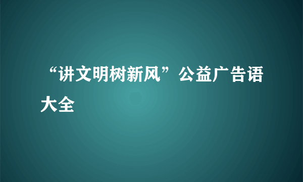 “讲文明树新风”公益广告语大全