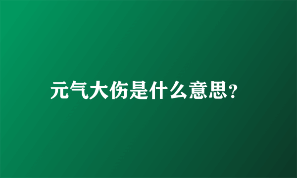 元气大伤是什么意思？