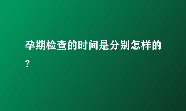 孕期检查的时间是分别怎样的?