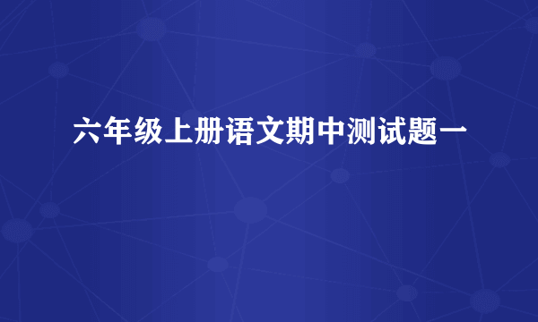 六年级上册语文期中测试题一