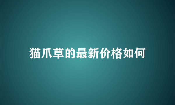 猫爪草的最新价格如何