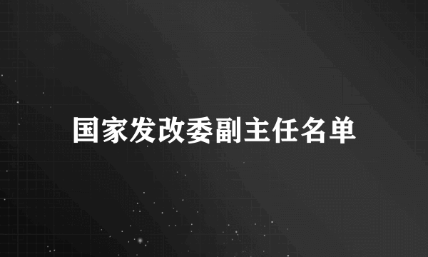 国家发改委副主任名单