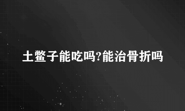 土鳖子能吃吗?能治骨折吗