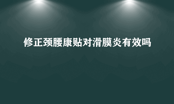 修正颈腰康贴对滑膜炎有效吗