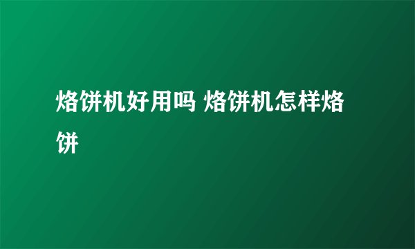 烙饼机好用吗 烙饼机怎样烙饼