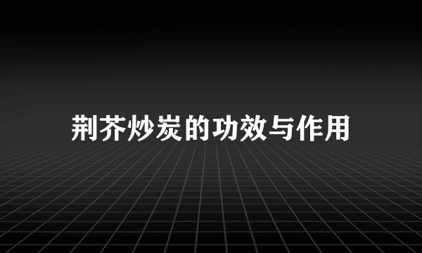 荆芥炒炭的功效与作用