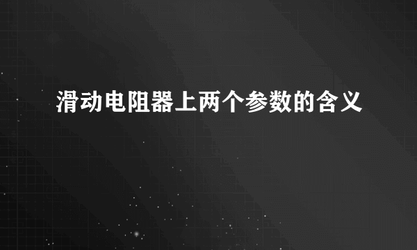 滑动电阻器上两个参数的含义