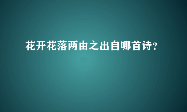 花开花落两由之出自哪首诗？