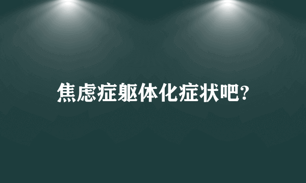 焦虑症躯体化症状吧?