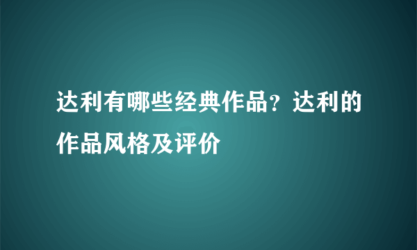 达利有哪些经典作品？达利的作品风格及评价