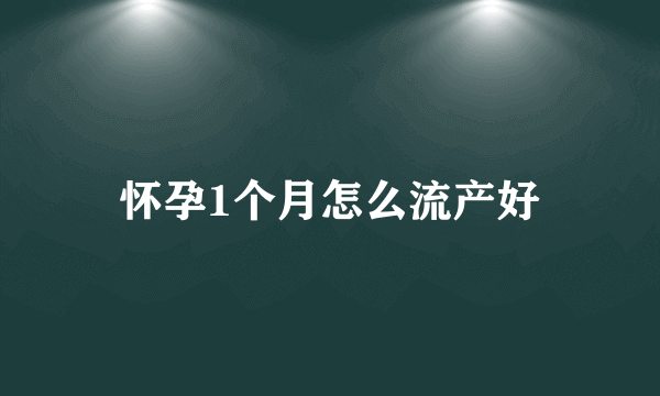 怀孕1个月怎么流产好