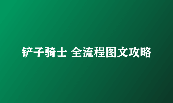 铲子骑士 全流程图文攻略