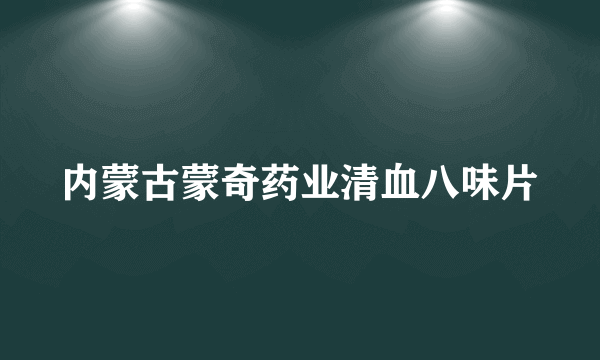 内蒙古蒙奇药业清血八味片