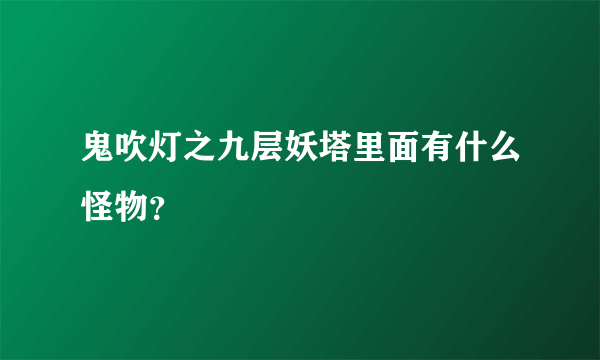 鬼吹灯之九层妖塔里面有什么怪物？