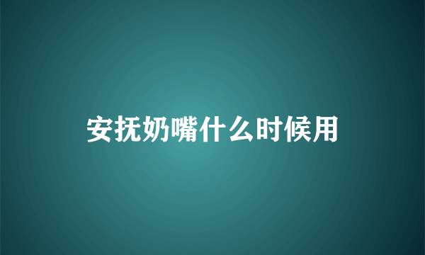 安抚奶嘴什么时候用