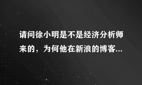 请问徐小明是不是经济分析师来的，为何他在新浪的博客发布的观点对股市的预测挺准确的