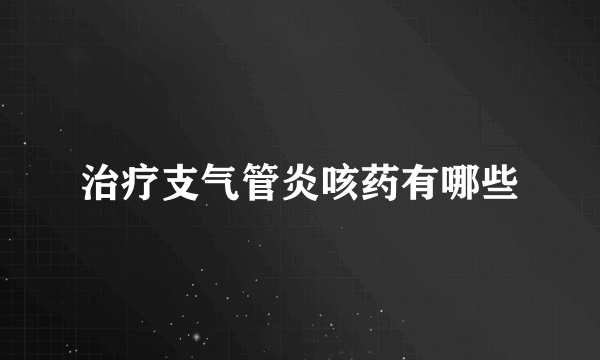 治疗支气管炎咳药有哪些