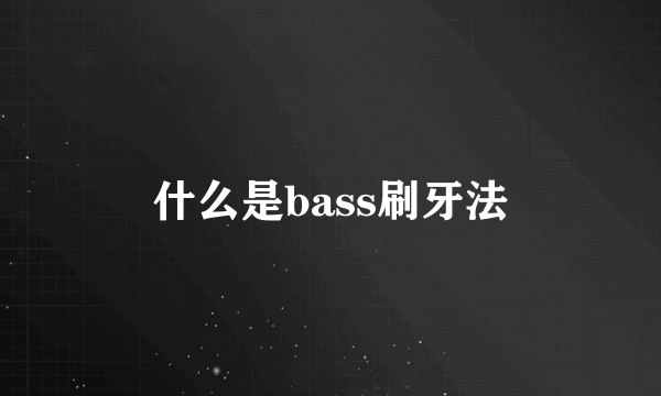 什么是bass刷牙法