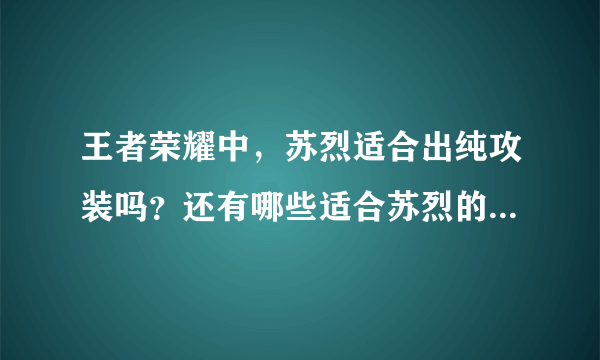 王者荣耀中，苏烈适合出纯攻装吗？还有哪些适合苏烈的出装值得推荐？