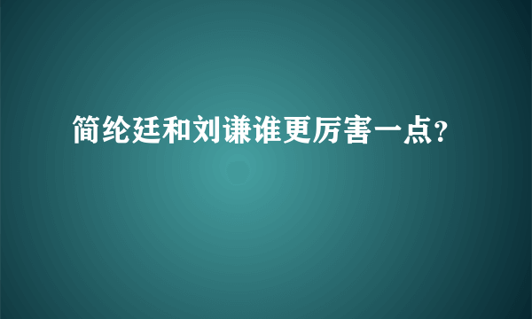 简纶廷和刘谦谁更厉害一点？