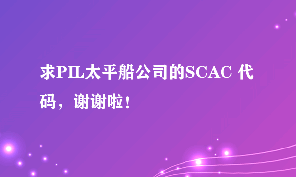 求PIL太平船公司的SCAC 代码，谢谢啦！