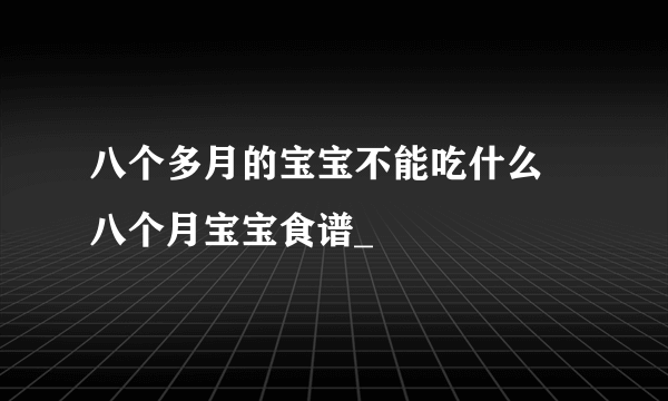 八个多月的宝宝不能吃什么 八个月宝宝食谱_