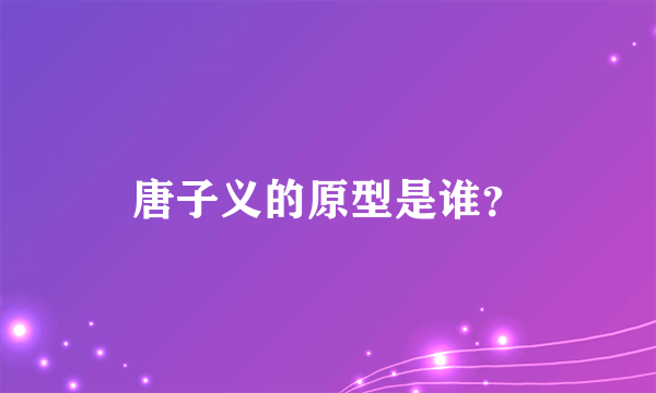 唐子义的原型是谁？